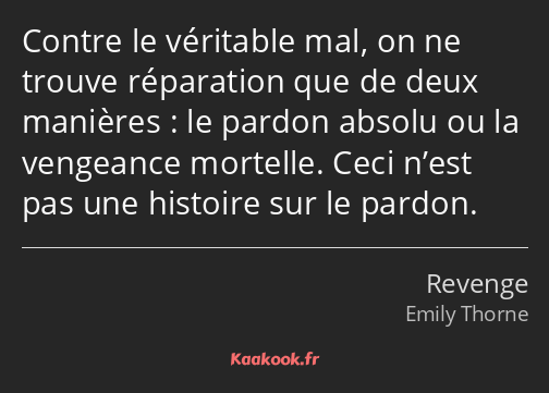 Contre le véritable mal, on ne trouve réparation que de deux manières : le pardon absolu ou la…