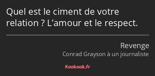 Quel est le ciment de votre relation ? L’amour et le respect.