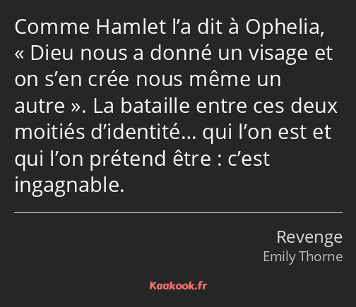 Comme Hamlet l’a dit à Ophelia, Dieu nous a donné un visage et on s’en crée nous même un autre. La…