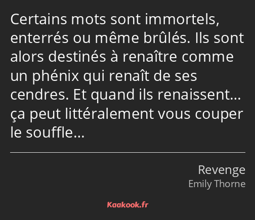 Certains mots sont immortels, enterrés ou même brûlés. Ils sont alors destinés à renaître comme un…