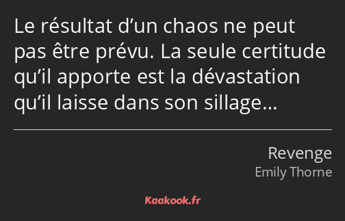 Le résultat d’un chaos ne peut pas être prévu. La seule certitude qu’il apporte est la dévastation…