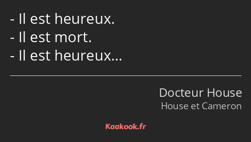 Il est heureux. Il est mort. Il est heureux…