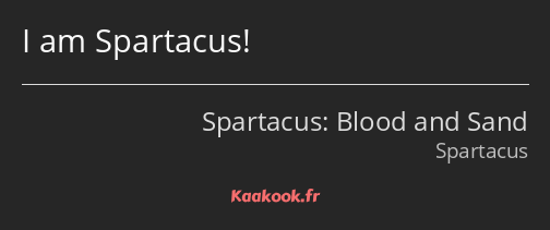 I am Spartacus!