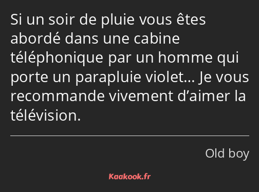 Si un soir de pluie vous êtes abordé dans une cabine téléphonique par un homme qui porte un…