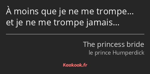 À moins que je ne me trompe… et je ne me trompe jamais…