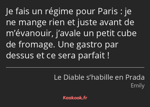 Je fais un régime pour Paris : je ne mange rien et juste avant de m’évanouir, j’avale un petit cube…