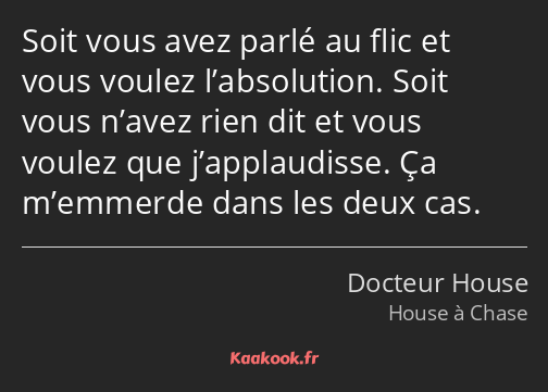 Soit vous avez parlé au flic et vous voulez l’absolution. Soit vous n’avez rien dit et vous voulez…