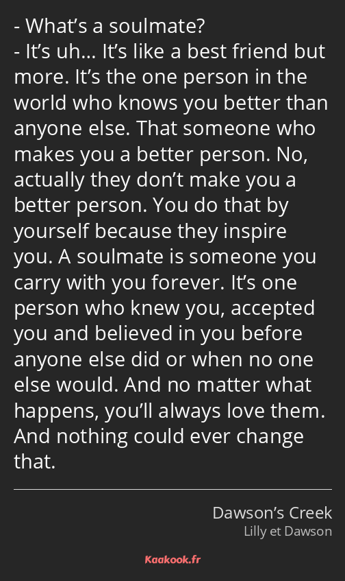 What’s a soulmate? It’s uh… It’s like a best friend but more. It’s the one person in the world who…