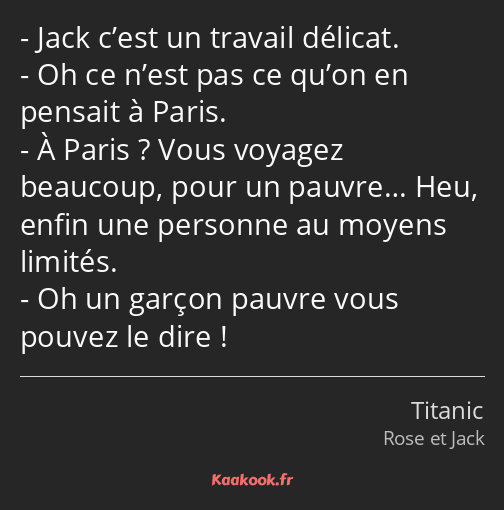 Jack c’est un travail délicat. Oh ce n’est pas ce qu’on en pensait à Paris. À Paris ? Vous voyagez…