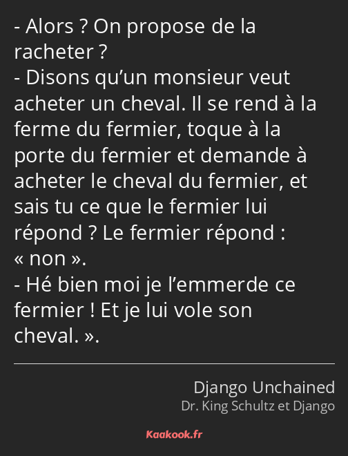 Alors ? On propose de la racheter ? Disons qu’un monsieur veut acheter un cheval. Il se rend à la…