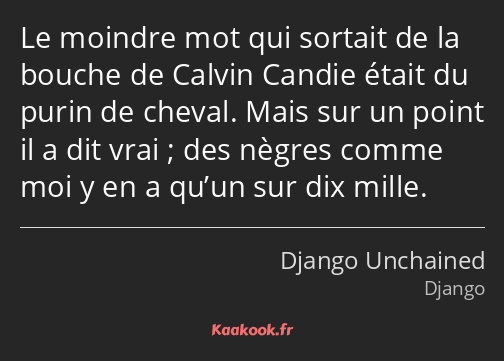 Le moindre mot qui sortait de la bouche de Calvin Candie était du purin de cheval. Mais sur un…