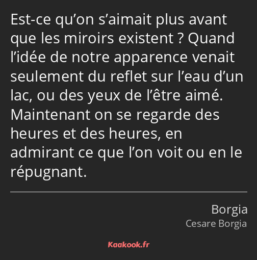 Est-ce qu’on s’aimait plus avant que les miroirs existent ? Quand l’idée de notre apparence venait…