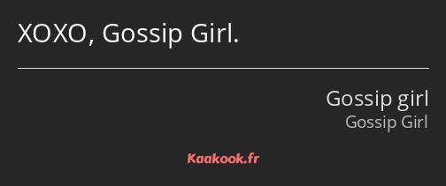 XOXO, Gossip Girl.