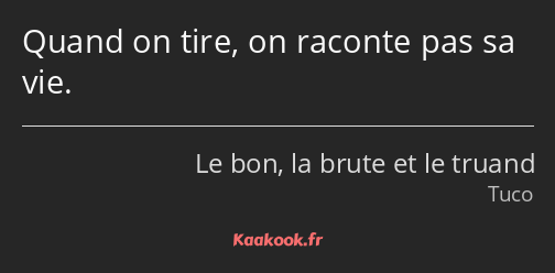 Quand on tire, on raconte pas sa vie.