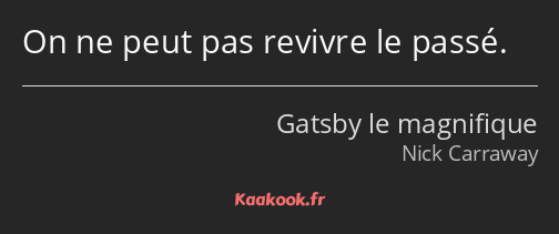 On ne peut pas revivre le passé.