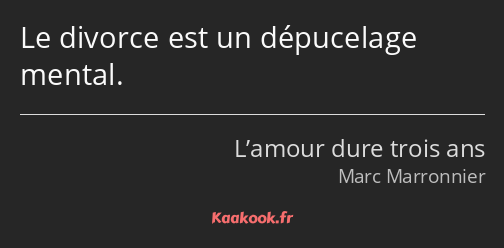 Le divorce est un dépucelage mental.