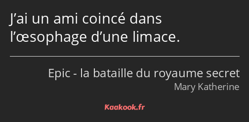 J’ai un ami coincé dans l’œsophage d’une limace.