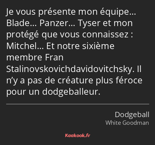 Je vous présente mon équipe… Blade… Panzer… Tyser et mon protégé que vous connaissez : Mitchel… Et…