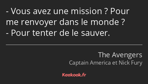 Vous avez une mission ? Pour me renvoyer dans le monde ? Pour tenter de le sauver.