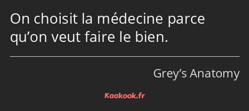 On choisit la médecine parce qu’on veut faire le bien.