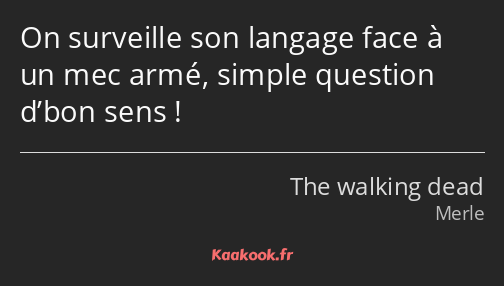 On surveille son langage face à un mec armé, simple question d’bon sens !