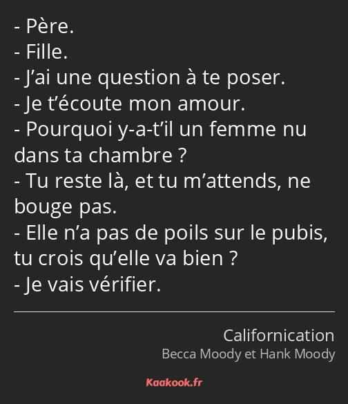 Père. Fille. J’ai une question à te poser. Je t’écoute mon amour. Pourquoi y-a-t’il un femme nu…