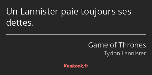 Un Lannister paie toujours ses dettes.