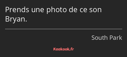 Prends une photo de ce son Bryan.