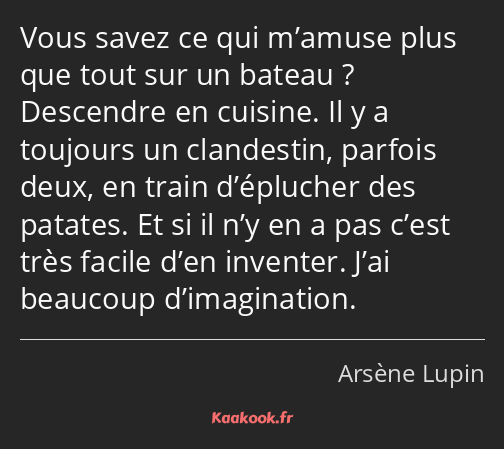 Vous savez ce qui m’amuse plus que tout sur un bateau ? Descendre en cuisine. Il y a toujours un…