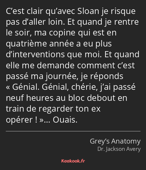 C’est clair qu’avec Sloan je risque pas d’aller loin. Et quand je rentre le soir, ma copine qui est…