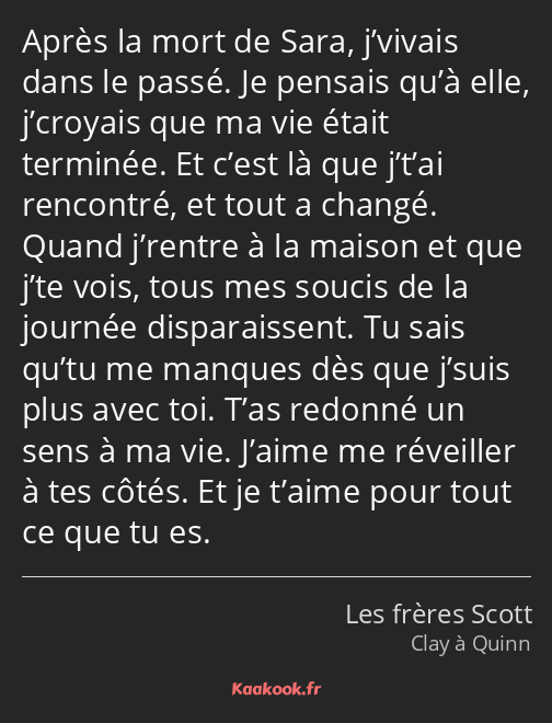 Après la mort de Sara, j’vivais dans le passé. Je pensais qu’à elle, j’croyais que ma vie était…