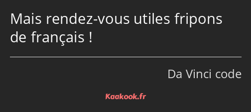 Mais rendez-vous utiles fripons de français !