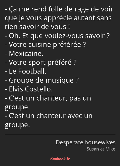 Ça me rend folle de rage de voir que je vous apprécie autant sans rien savoir de vous ! Oh. Et que…