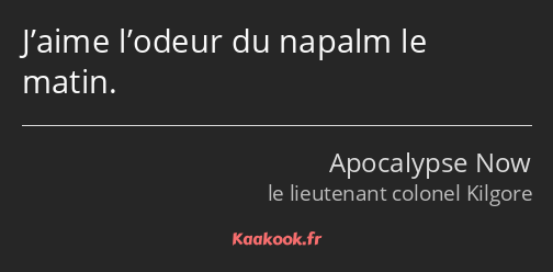 J’aime l’odeur du napalm le matin.