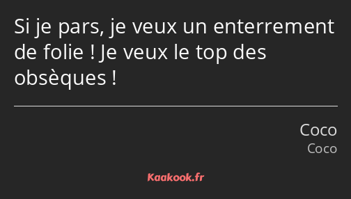Si je pars, je veux un enterrement de folie ! Je veux le top des obsèques !