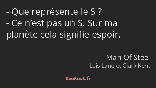 Que représente le S ? Ce n’est pas un S. Sur ma planète cela signifie espoir.