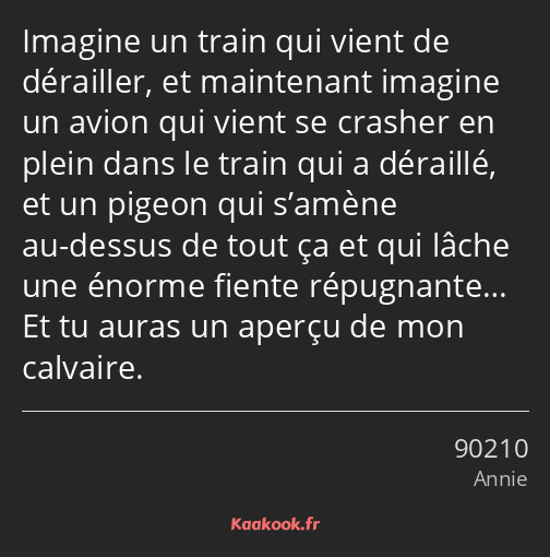 Imagine un train qui vient de dérailler, et maintenant imagine un avion qui vient se crasher en…