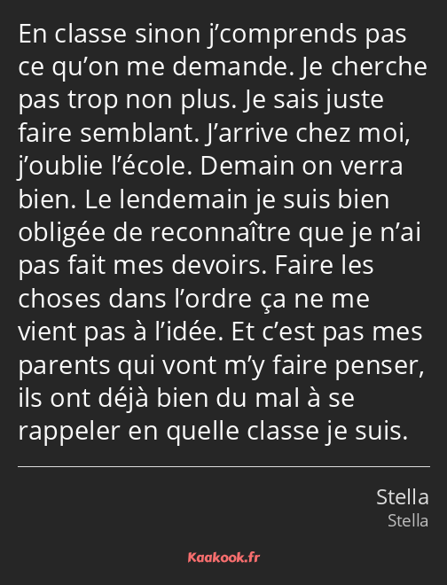 En classe sinon j’comprends pas ce qu’on me demande. Je cherche pas trop non plus. Je sais juste…