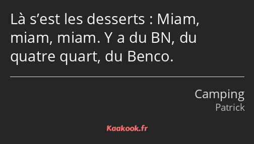 Là s’est les desserts : Miam, miam, miam. Y a du BN, du quatre quart, du Benco.