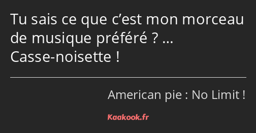 Tu sais ce que c’est mon morceau de musique préféré ? … Casse-noisette !