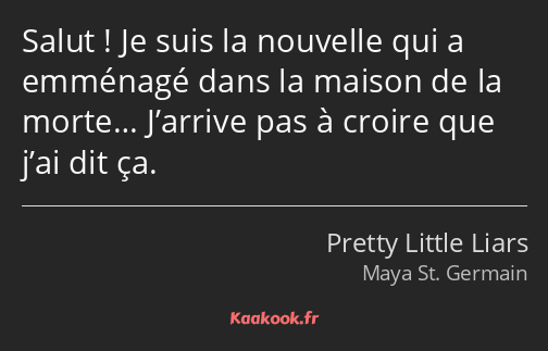 Salut ! Je suis la nouvelle qui a emménagé dans la maison de la morte… J’arrive pas à croire que…