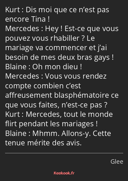 Dis moi que ce n’est pas encore Tina ! Hey ! Est-ce que vous pouvez vous rhabiller ? Le mariage va…