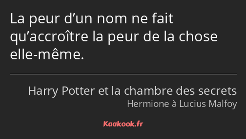 La peur d’un nom ne fait qu’accroître la peur de la chose elle-même.