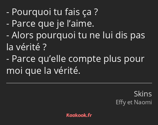 Pourquoi tu fais ça ? Parce que je l’aime. Alors pourquoi tu ne lui dis pas la vérité ? Parce…