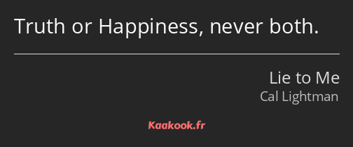 Truth or Happiness, never both.