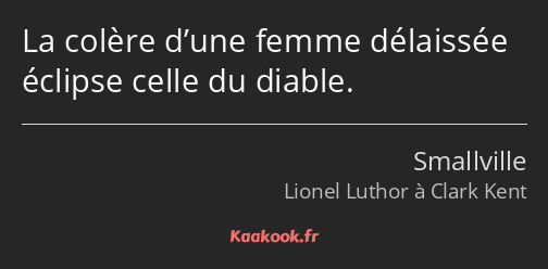 La colère d’une femme délaissée éclipse celle du diable.