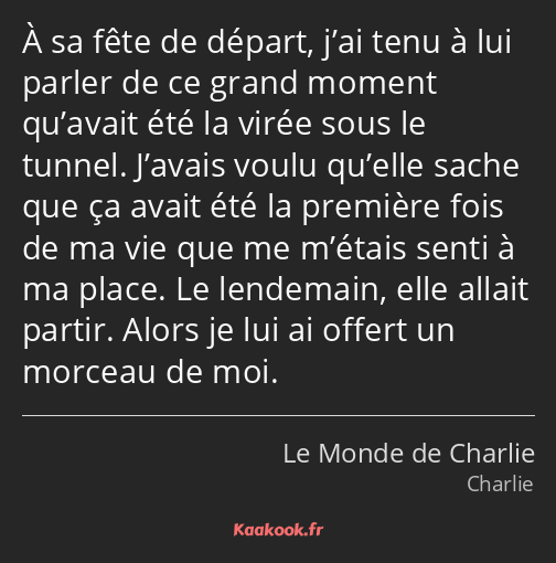 À sa fête de départ, j’ai tenu à lui parler de ce grand moment qu’avait été la virée sous le tunnel…