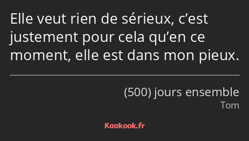 Elle veut rien de sérieux, c’est justement pour cela qu’en ce moment, elle est dans mon pieux.