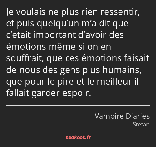 Je voulais ne plus rien ressentir, et puis quelqu’un m’a dit que c’était important d’avoir des…