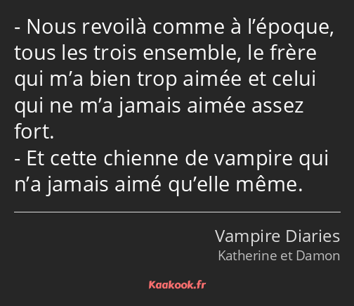 Nous revoilà comme à l’époque, tous les trois ensemble, le frère qui m’a bien trop aimée et celui…